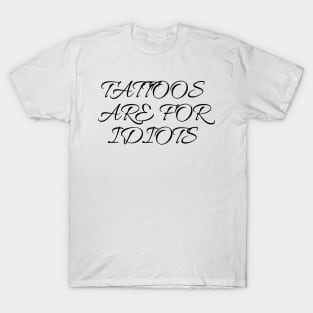 tattoos are for idiots T-Shirt